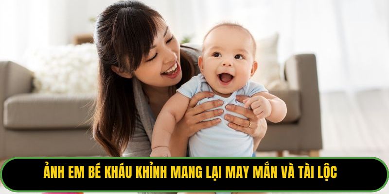 Ảnh em bé kháu khỉnh mang lại may mắn và tài lộc.