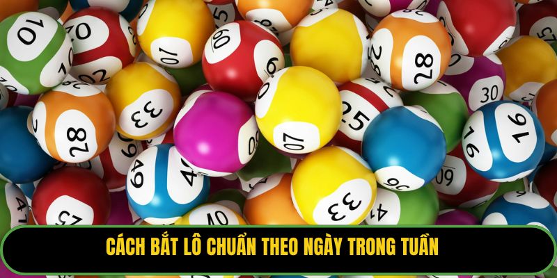 Cách bắt lô chuẩn theo ngày trong tuần.