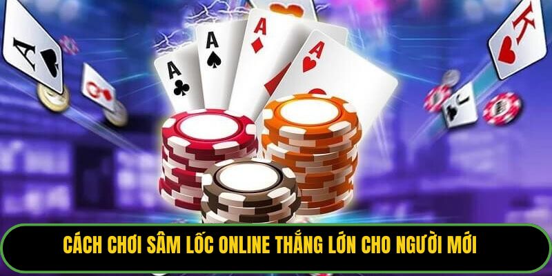 Cách Chơi Sâm Lốc Online