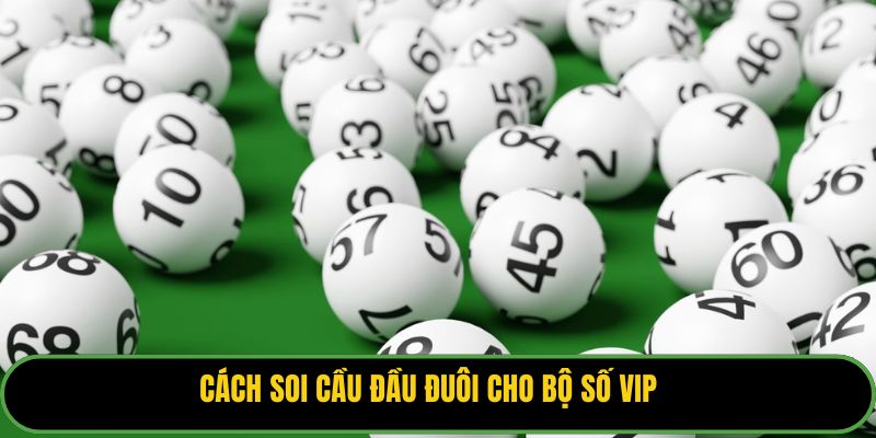 Cách soi cầu đầu đuôi cho bộ số VIP.
