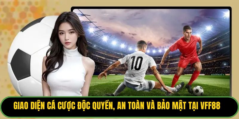 Giao diện cá cược độc quyền, an toàn và bảo mật tại VFF88.