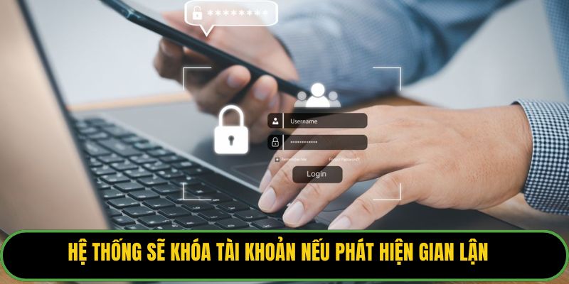 Hệ thống sẽ khóa tài khoản nếu phát hiện gian lận.