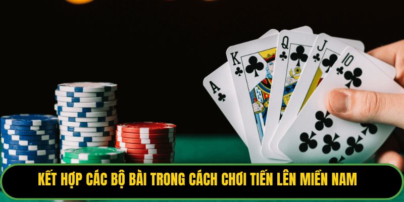 Kết hợp các bộ bài trong cách chơi tiến lên miền nam