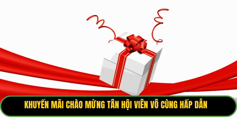 Khuyến mãi chào mừng tân hội viên vô cùng hấp dẫn.