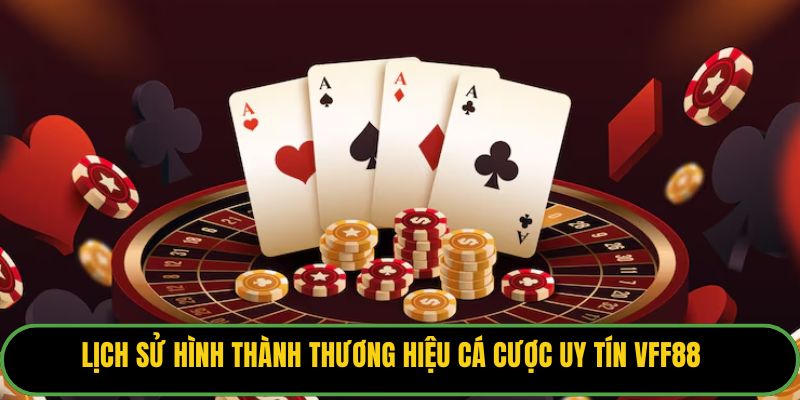 Lịch sử hình thành thương hiệu cá cược uy tín VFF88 