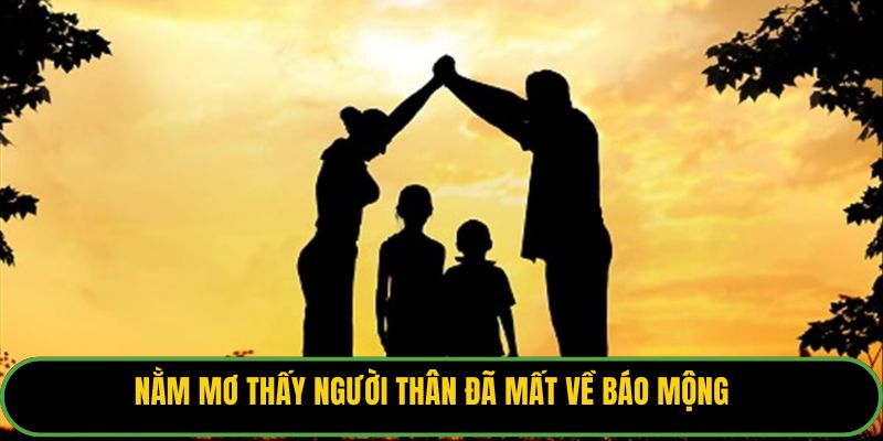 Nằm mơ thấy người thân đã mất về báo mộng.