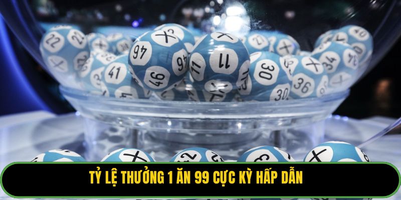 Tỷ lệ thưởng 1 ăn 99 cực kỳ hấp dẫn.